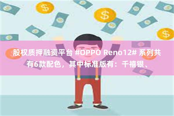 股权质押融资平台 #OPPO Reno12# 系列共有6款配色，其中标准版有：千禧银、