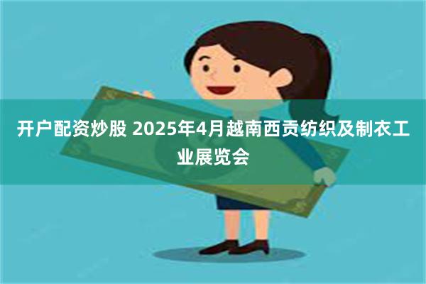 开户配资炒股 2025年4月越南西贡纺织及制衣工业展览会