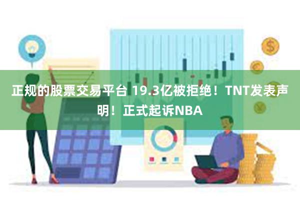 正规的股票交易平台 19.3亿被拒绝！TNT发表声明！正式起诉NBA