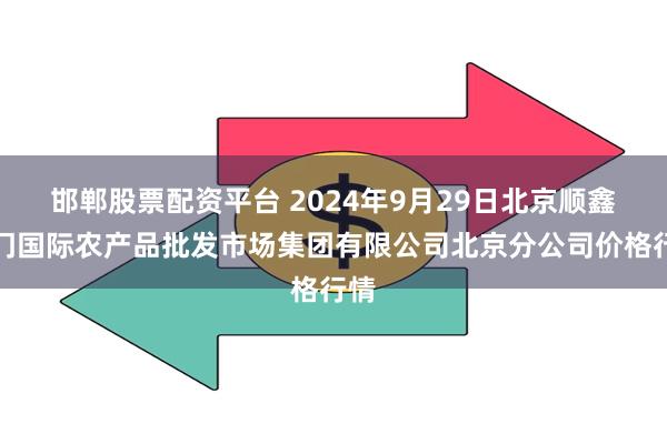 邯郸股票配资平台 2024年9月29日北京顺鑫石门国际农产品批发市场集团有限公司北京分公司价格行情