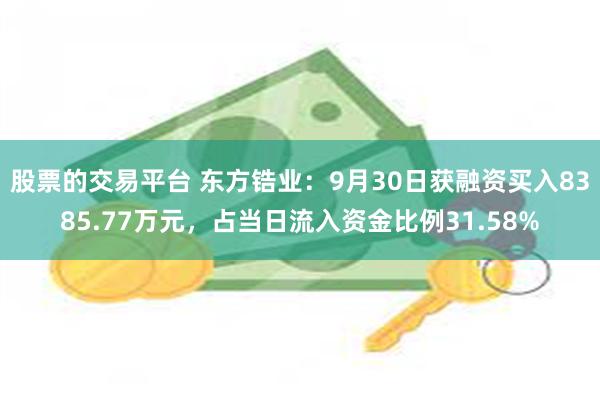 股票的交易平台 东方锆业：9月30日获融资买入8385.77万元，占当日流入资金比例31.58%