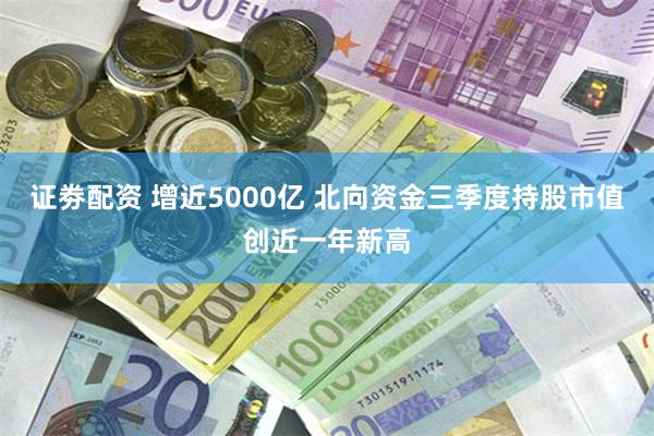 证劵配资 增近5000亿 北向资金三季度持股市值创近一年新高